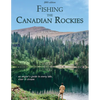 Fishing the Canadian Rockies 1st Edition: An Angler's Guide to Every Lake, River and Stream - Paperback