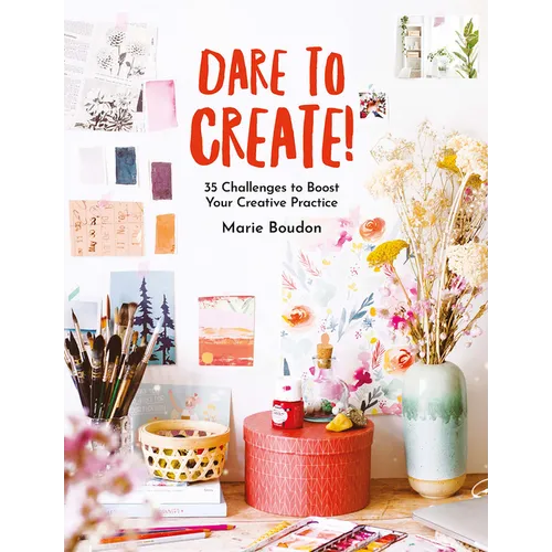 Dare to Create!: 35 Challenges to Boost Your Creative Practice - Paperback