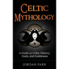 Celtic Mythology: A Guide to Celtic History, Gods, and Goddesses - Hardcover