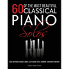 60 Of The Most Beautiful Classical Piano Solos: Bach, Beethoven, Debussy, Handel, Liszt, Mozart, Satie, Schumann, Tchaikovsky and more - Paperback