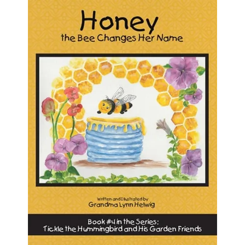 Honey the Bee Changes Her Name: Book #4 in the Series: Tickle the Hummingbird and His Garden Friends - Paperback