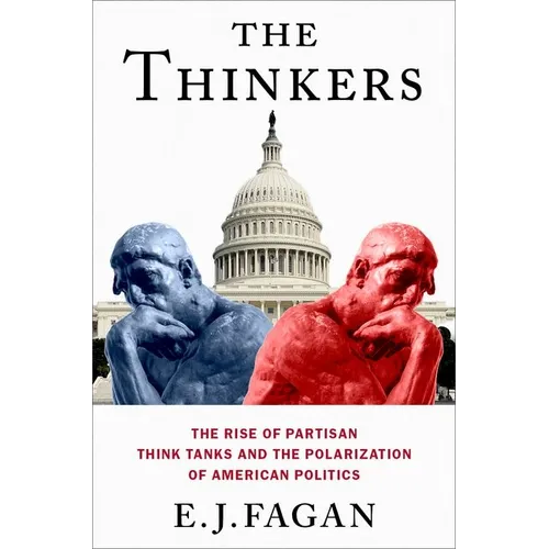 The Thinkers: The Rise of Partisan Think Tanks and the Polarization of American Politics - Paperback