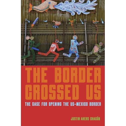 The Border Crossed Us: The Case for Opening the Us-Mexico Border - Paperback