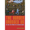 The Border Crossed Us: The Case for Opening the Us-Mexico Border - Paperback
