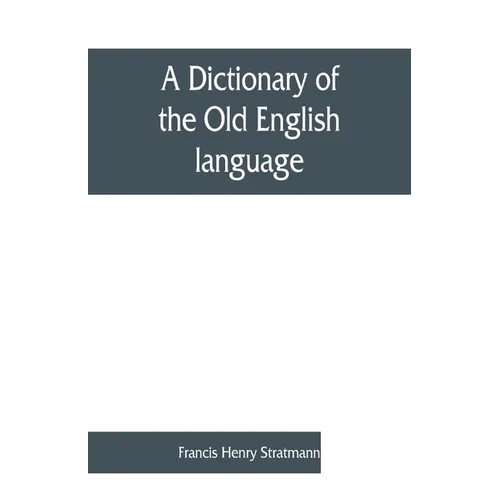A dictionary of the Old English language, compiled from writings of the XII. XIII. XIV. and XV. Centuries - Paperback