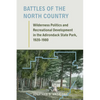 Battles of the North Country: Wilderness Politics and Recreational Development in the Adirondack State Park, 1920-1980 - Paperback