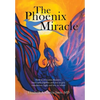 The Phoenix Miracle: How to Overcome Disasters, Losses and Tragedies and Soar to Give Compassion, Light and Love to Others - Hardcover