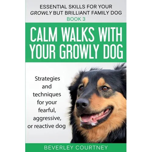 Calm walks with your Growly Dog: Strategies and techniques for your fearful, aggressive, or reactive dog - Paperback