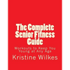 The Complete Senior Fitness Guide: Workouts to Keep You Young at Any Age - Paperback