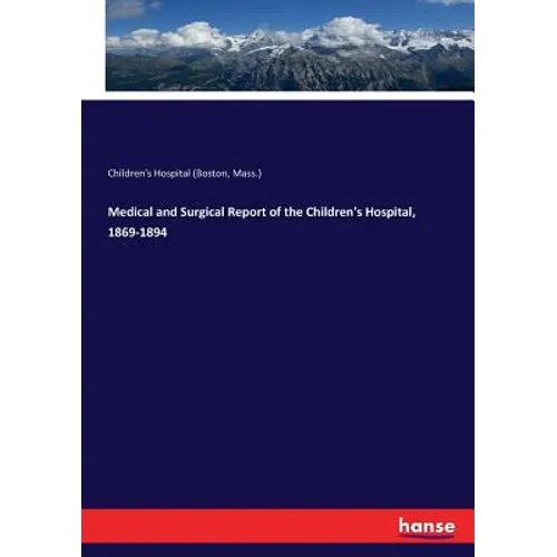 Medical and Surgical Report of the Children's Hospital, 1869-1894 - Paperback