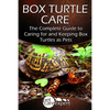 Box Turtle Care: The Complete Guide to Caring for and Keeping Box Turtles as Pets - Paperback