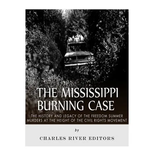 The Mississippi Burning Case: The History and Legacy of the Freedom Summer Murders at the Height of the Civil Rights Movement - Paperback
