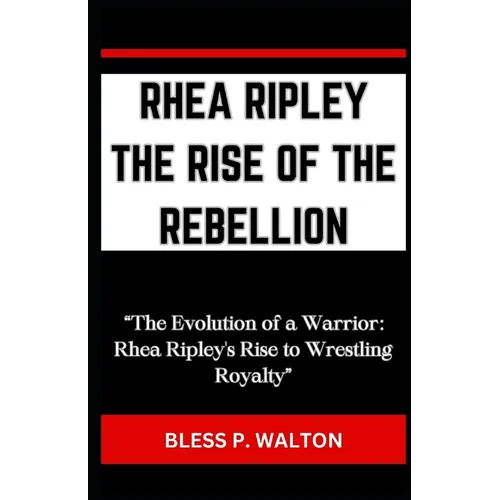 Rhea Ripley the Rise of the Rebellion: "The Evolution of a Warrior: Rhea Ripley's Rise to Wrestling Royalty" - Paperback