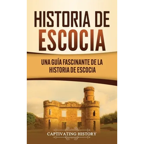 Historia de Escocia: Una guía fascinante de la historia de Escocia - Hardcover