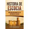 Historia de Escocia: Una guía fascinante de la historia de Escocia - Hardcover