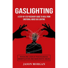 Gaslighting: A Step-by-step Recovery Guide to Heal from Emotional Abuse Gas lighting (Revealing Look at Psychological Manipulation and Narcissistic Ab - Paperback