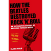 How the Beatles Destroyed Rock 'n' Roll: An Alternative History of American Popular Music - Paperback