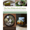 The New Wildcrafted Cuisine: Exploring the Exotic Gastronomy of Local Terroir - Paperback