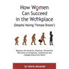 How Women Can Succeed in the Workplace (Despite Having "Female Brains"): Second Edition - Paperback