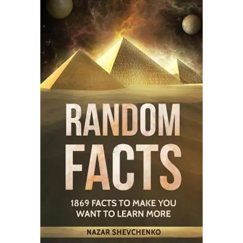 Random Facts: 1869 Facts To Make You Want To Learn More - Paperback