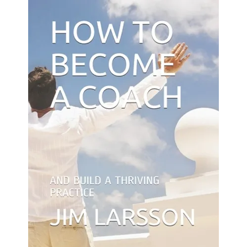 How to Become a Coach: And Build a Thriving Practice - Paperback