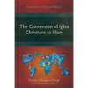 The Conversion of Igbo Christians to Islam: A Study of Religious Change in a Christian Heartland - Paperback