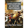 Civilization as Divine Superman: A Superorganic Philosophy of History - Paperback