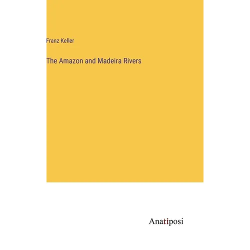 The Amazon and Madeira Rivers - Hardcover