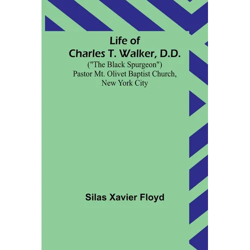 Life of Charles T. Walker, D.D.: ("The Black Spurgeon") Pastor Mt. Olivet Baptist Church, New York City - Paperback