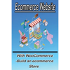 Ecommerce Website With WooCommerce -Build an ecommerce Store: This book for business owners and anyone who want to sale products online - Paperback