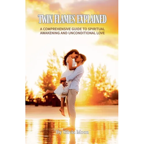 Twin Flames Explained: A Comprehensive Guide to Spiritual Awakening and Unconditional Love - Paperback
