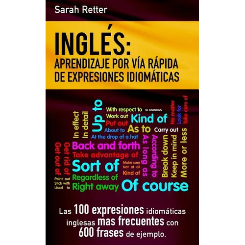 Ingles: Aprendizaje por Via Rapida de Expresiones Idiomaticas: Las 100 expresiones idiomáticas inglesas más frecuentes con 600 frases de ejemplo. - Paperback