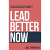 Lead Better Now: A Practical Guide to Increase Your Influence as a Leader - Paperback