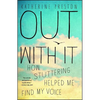 Out with It: How Stuttering Helped Me Find My Voice - Paperback