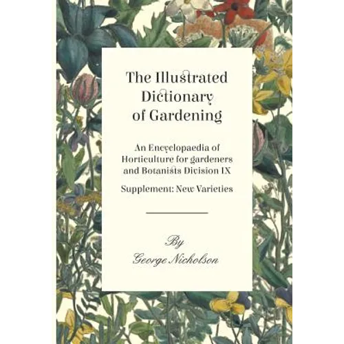 The Illustrated Dictionary of Gardening - An Encyclopaedia of Horticulture for gardeners and Botanists Division IX - Supplement: New Varieties - Paperback