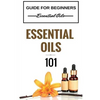 Essential Oils 101: Essential Oils for beginners - Essential Oils 101 - Essential Oils Guide Basics (FREE BONUS INCLUDED) - Paperback