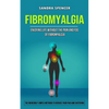 Fibromyalgia: Enjoying Life Without the Pain and Fog of Fibromyalgia (The Incredibly Simple Methods to Reduce Your Paid and Suffering) - Paperback