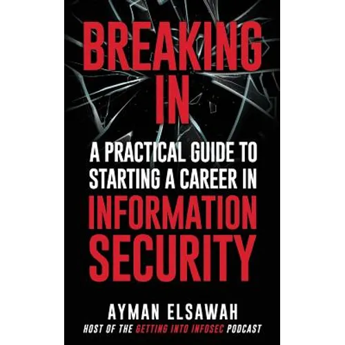 Breaking IN: A Practical Guide to Starting a Career in Information Security - Paperback