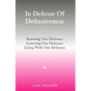 In Defense Of Defensiveness: Knowing Our Defenses, Lowering Our Defenses, Living With Our Defenses - Paperback