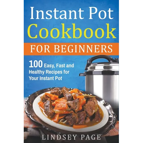Instant Pot Cookbook for Beginners: 100 Easy, Fast and Healthy Recipes for Your Instant Pot - Paperback