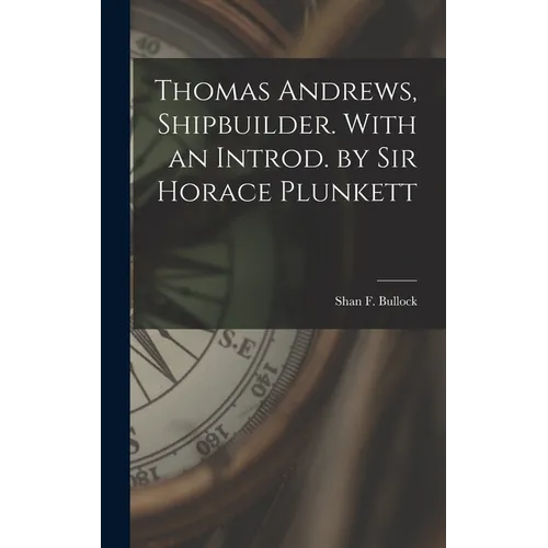 Thomas Andrews, Shipbuilder. With an Introd. by Sir Horace Plunkett - Hardcover