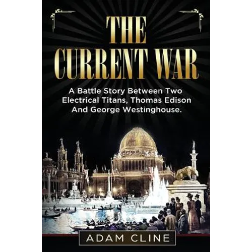 The Current War: A Battle Story Between Two Electrical Titans, Thomas Edison And George Westinghouse - Paperback