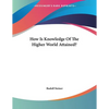 How Is Knowledge Of The Higher World Attained? - Paperback