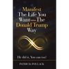 Manifest the Life You Want - the Donald Trump Way: He Did It, You Can Too! - Hardcover