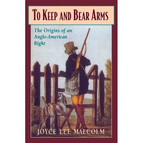 To Keep and Bear Arms: The Origins of an Anglo-American Right - Paperback