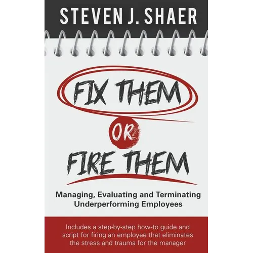 Fix Them or Fire Them: Managing, Evaluating and Terminating Underperforming Employees - Paperback