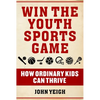 Win the Youth Sports Game: How Ordinary Kids Can Thrive - Hardcover