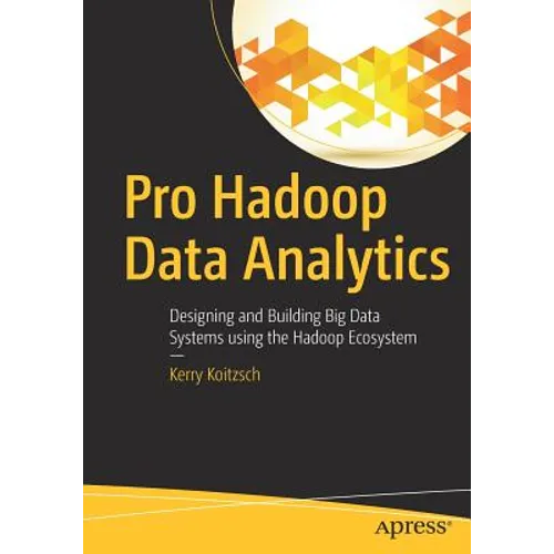 Pro Hadoop Data Analytics: Designing and Building Big Data Systems Using the Hadoop Ecosystem - Paperback