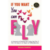If You Want You Can Fly: An Inspirational and Motivational Book, Coaching Single Moms & Dads in their Quest for Love, Happiness and Fulfilling Relatio - Paperback