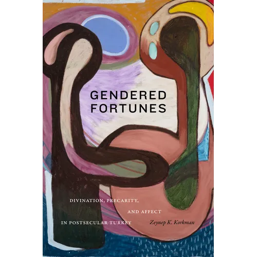 Gendered Fortunes: Divination, Precarity, and Affect in Postsecular Turkey - Hardcover